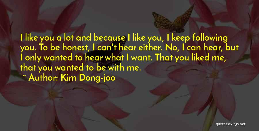 Kim Dong-joo Quotes: I Like You A Lot And Because I Like You, I Keep Following You. To Be Honest, I Can't Hear