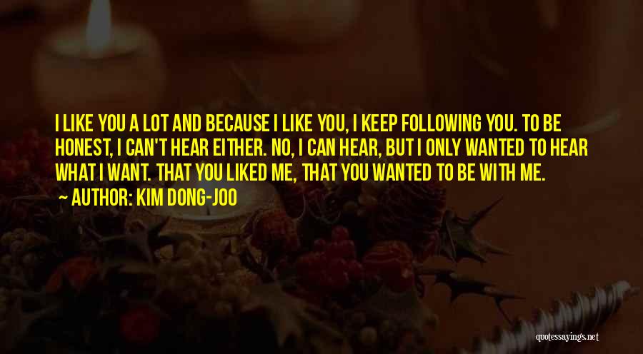 Kim Dong-joo Quotes: I Like You A Lot And Because I Like You, I Keep Following You. To Be Honest, I Can't Hear