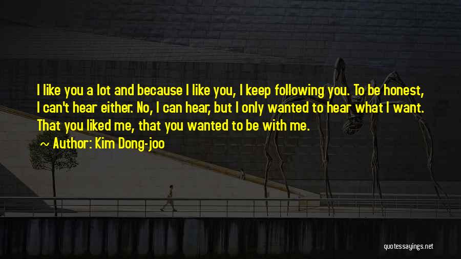 Kim Dong-joo Quotes: I Like You A Lot And Because I Like You, I Keep Following You. To Be Honest, I Can't Hear
