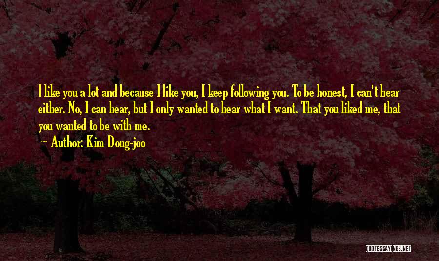 Kim Dong-joo Quotes: I Like You A Lot And Because I Like You, I Keep Following You. To Be Honest, I Can't Hear