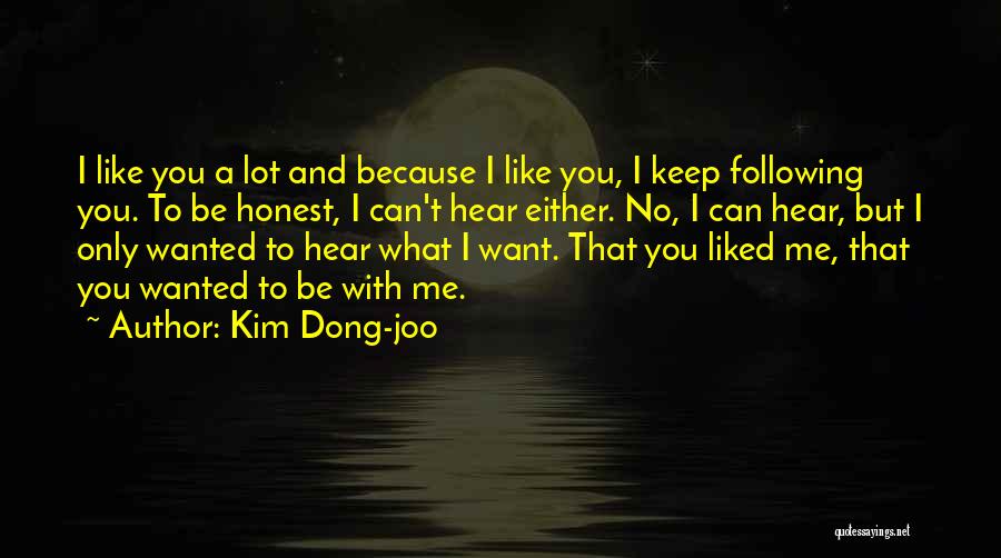 Kim Dong-joo Quotes: I Like You A Lot And Because I Like You, I Keep Following You. To Be Honest, I Can't Hear