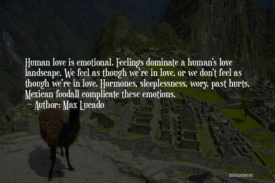 Max Lucado Quotes: Human Love Is Emotional. Feelings Dominate A Human's Love Landscape. We Feel As Though We're In Love, Or We Don't