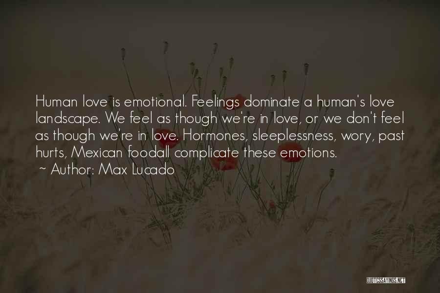 Max Lucado Quotes: Human Love Is Emotional. Feelings Dominate A Human's Love Landscape. We Feel As Though We're In Love, Or We Don't