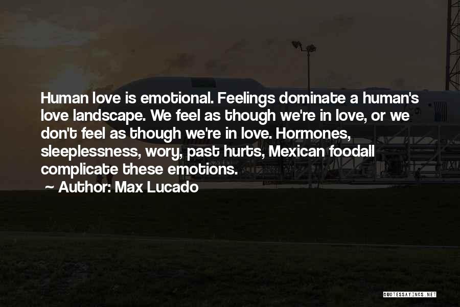 Max Lucado Quotes: Human Love Is Emotional. Feelings Dominate A Human's Love Landscape. We Feel As Though We're In Love, Or We Don't