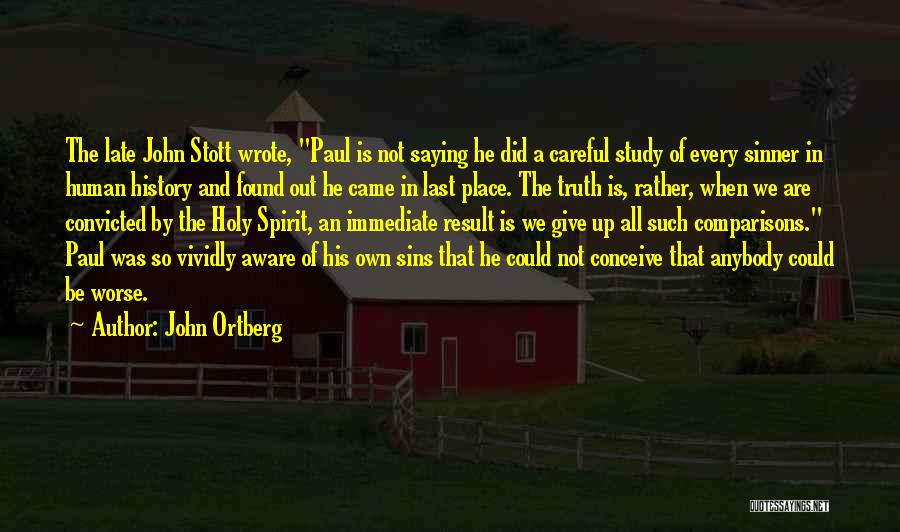 John Ortberg Quotes: The Late John Stott Wrote, Paul Is Not Saying He Did A Careful Study Of Every Sinner In Human History