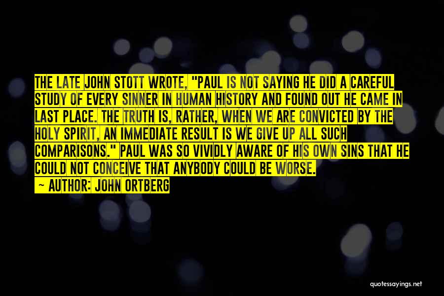 John Ortberg Quotes: The Late John Stott Wrote, Paul Is Not Saying He Did A Careful Study Of Every Sinner In Human History