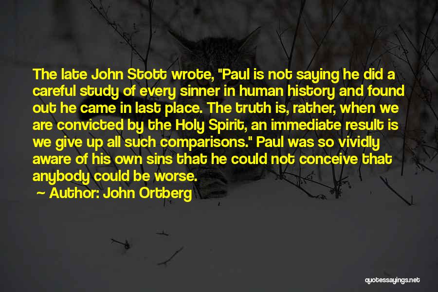 John Ortberg Quotes: The Late John Stott Wrote, Paul Is Not Saying He Did A Careful Study Of Every Sinner In Human History