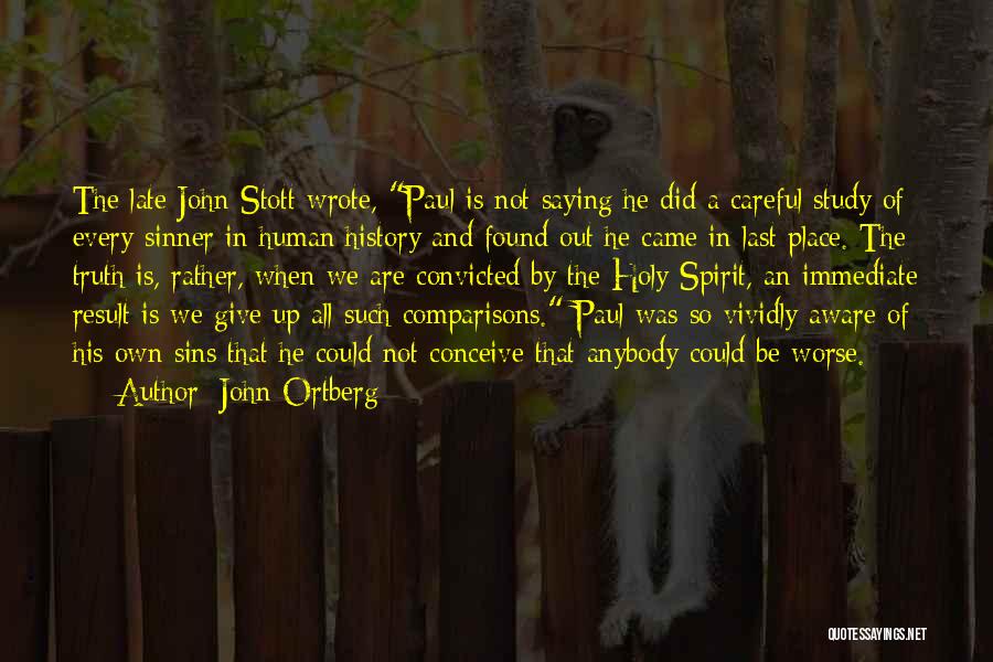 John Ortberg Quotes: The Late John Stott Wrote, Paul Is Not Saying He Did A Careful Study Of Every Sinner In Human History