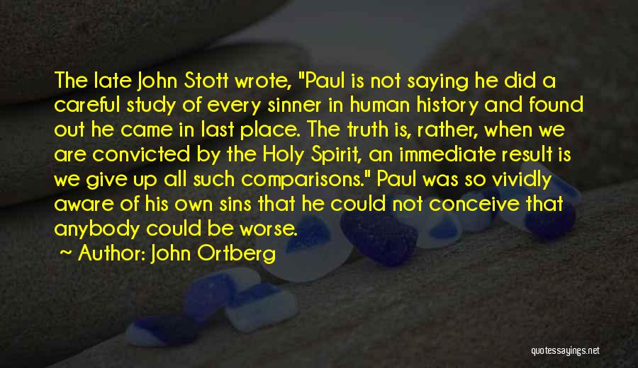 John Ortberg Quotes: The Late John Stott Wrote, Paul Is Not Saying He Did A Careful Study Of Every Sinner In Human History