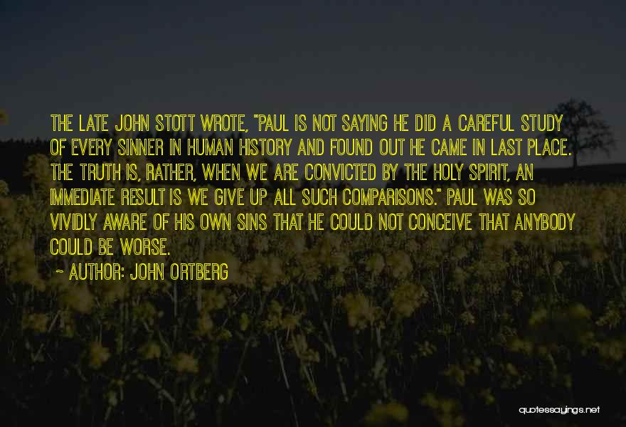 John Ortberg Quotes: The Late John Stott Wrote, Paul Is Not Saying He Did A Careful Study Of Every Sinner In Human History