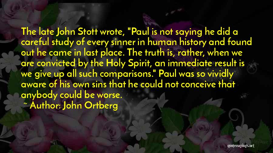 John Ortberg Quotes: The Late John Stott Wrote, Paul Is Not Saying He Did A Careful Study Of Every Sinner In Human History