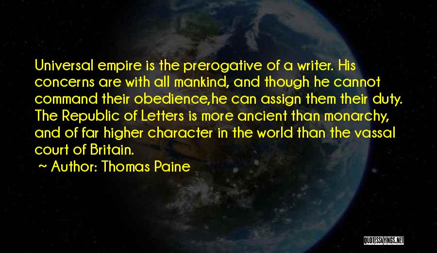 Thomas Paine Quotes: Universal Empire Is The Prerogative Of A Writer. His Concerns Are With All Mankind, And Though He Cannot Command Their