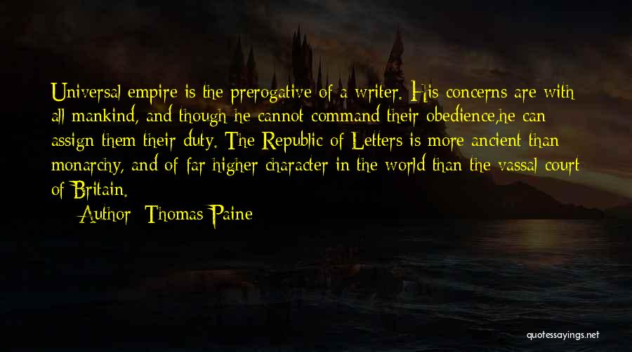 Thomas Paine Quotes: Universal Empire Is The Prerogative Of A Writer. His Concerns Are With All Mankind, And Though He Cannot Command Their