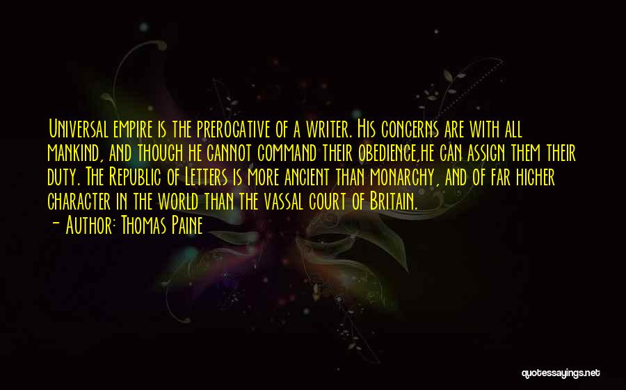 Thomas Paine Quotes: Universal Empire Is The Prerogative Of A Writer. His Concerns Are With All Mankind, And Though He Cannot Command Their