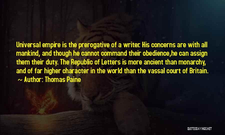 Thomas Paine Quotes: Universal Empire Is The Prerogative Of A Writer. His Concerns Are With All Mankind, And Though He Cannot Command Their