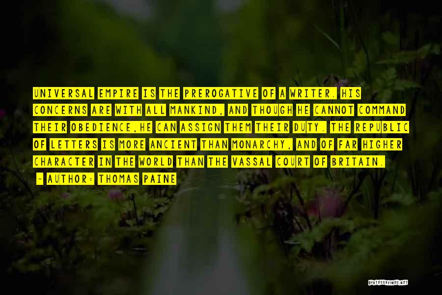 Thomas Paine Quotes: Universal Empire Is The Prerogative Of A Writer. His Concerns Are With All Mankind, And Though He Cannot Command Their