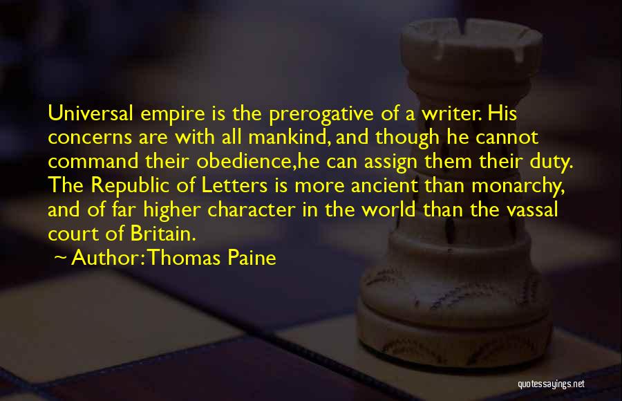 Thomas Paine Quotes: Universal Empire Is The Prerogative Of A Writer. His Concerns Are With All Mankind, And Though He Cannot Command Their