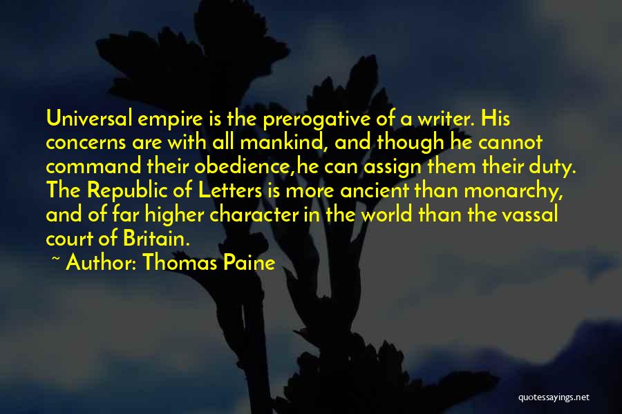 Thomas Paine Quotes: Universal Empire Is The Prerogative Of A Writer. His Concerns Are With All Mankind, And Though He Cannot Command Their