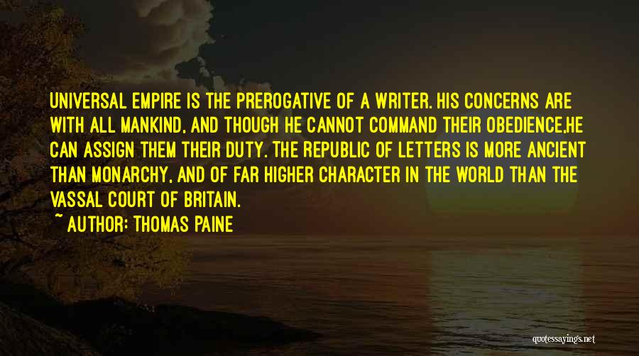 Thomas Paine Quotes: Universal Empire Is The Prerogative Of A Writer. His Concerns Are With All Mankind, And Though He Cannot Command Their