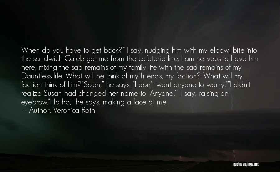 Veronica Roth Quotes: When Do You Have To Get Back? I Say, Nudging Him With My Elbow.i Bite Into The Sandwich Caleb Got