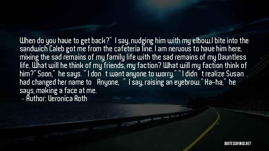 Veronica Roth Quotes: When Do You Have To Get Back? I Say, Nudging Him With My Elbow.i Bite Into The Sandwich Caleb Got