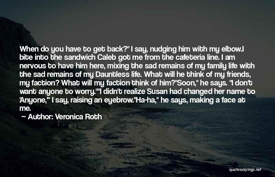 Veronica Roth Quotes: When Do You Have To Get Back? I Say, Nudging Him With My Elbow.i Bite Into The Sandwich Caleb Got
