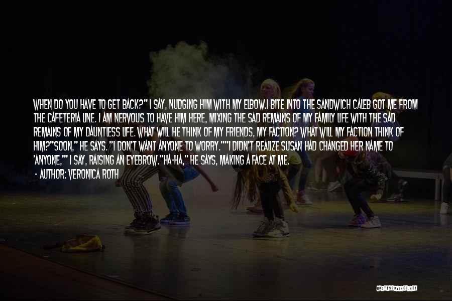 Veronica Roth Quotes: When Do You Have To Get Back? I Say, Nudging Him With My Elbow.i Bite Into The Sandwich Caleb Got