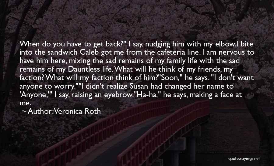 Veronica Roth Quotes: When Do You Have To Get Back? I Say, Nudging Him With My Elbow.i Bite Into The Sandwich Caleb Got