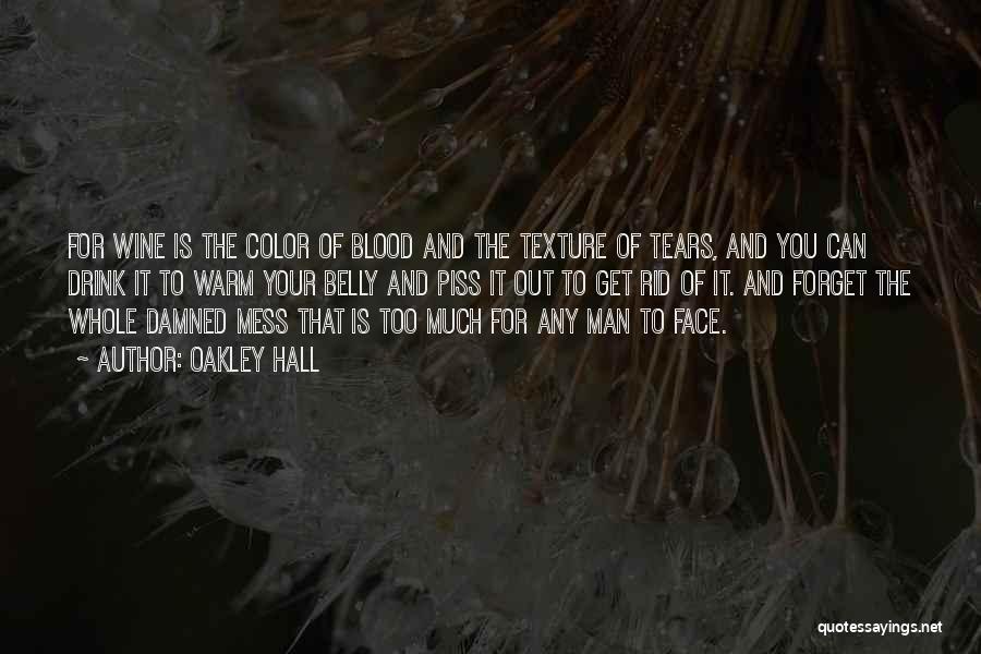 Oakley Hall Quotes: For Wine Is The Color Of Blood And The Texture Of Tears, And You Can Drink It To Warm Your