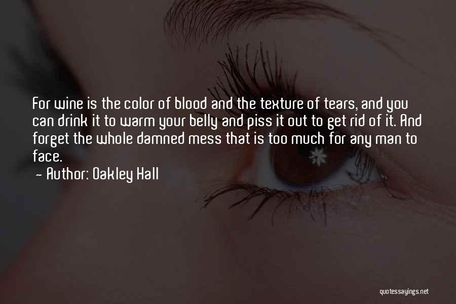Oakley Hall Quotes: For Wine Is The Color Of Blood And The Texture Of Tears, And You Can Drink It To Warm Your