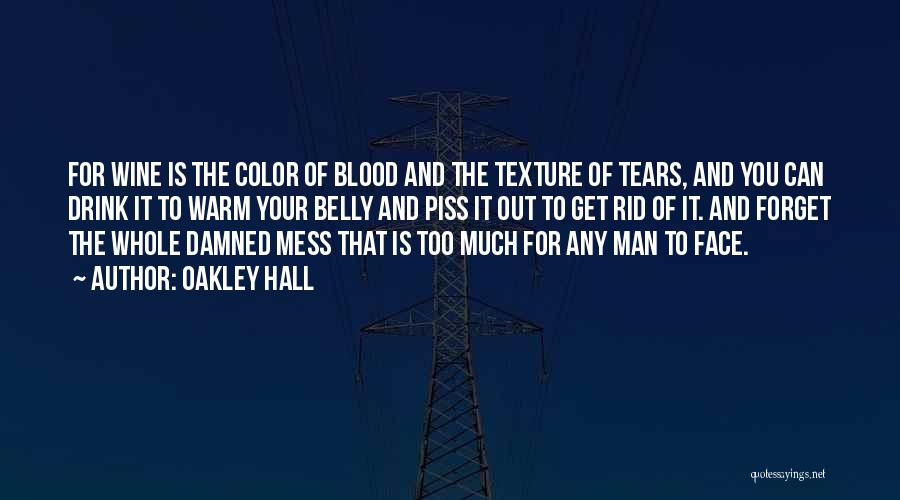 Oakley Hall Quotes: For Wine Is The Color Of Blood And The Texture Of Tears, And You Can Drink It To Warm Your