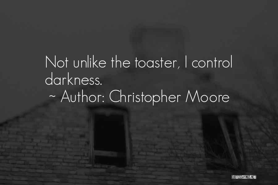 Christopher Moore Quotes: Not Unlike The Toaster, I Control Darkness.