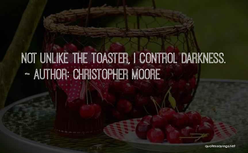 Christopher Moore Quotes: Not Unlike The Toaster, I Control Darkness.