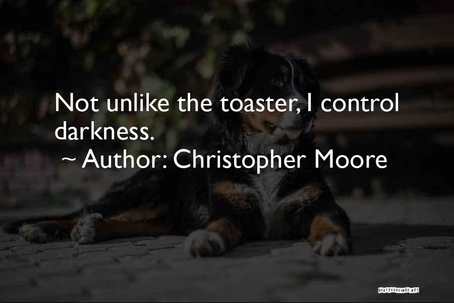 Christopher Moore Quotes: Not Unlike The Toaster, I Control Darkness.