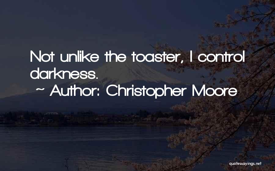 Christopher Moore Quotes: Not Unlike The Toaster, I Control Darkness.