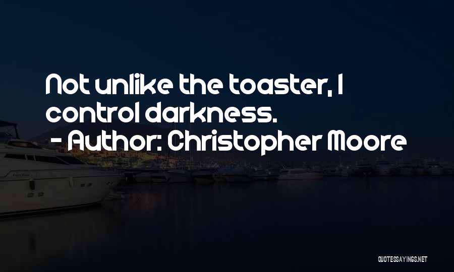 Christopher Moore Quotes: Not Unlike The Toaster, I Control Darkness.