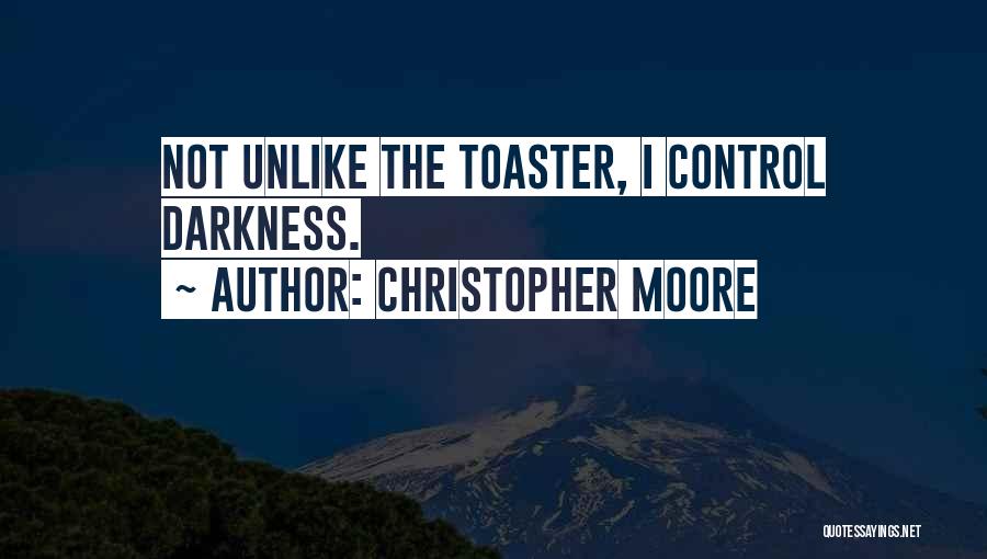 Christopher Moore Quotes: Not Unlike The Toaster, I Control Darkness.