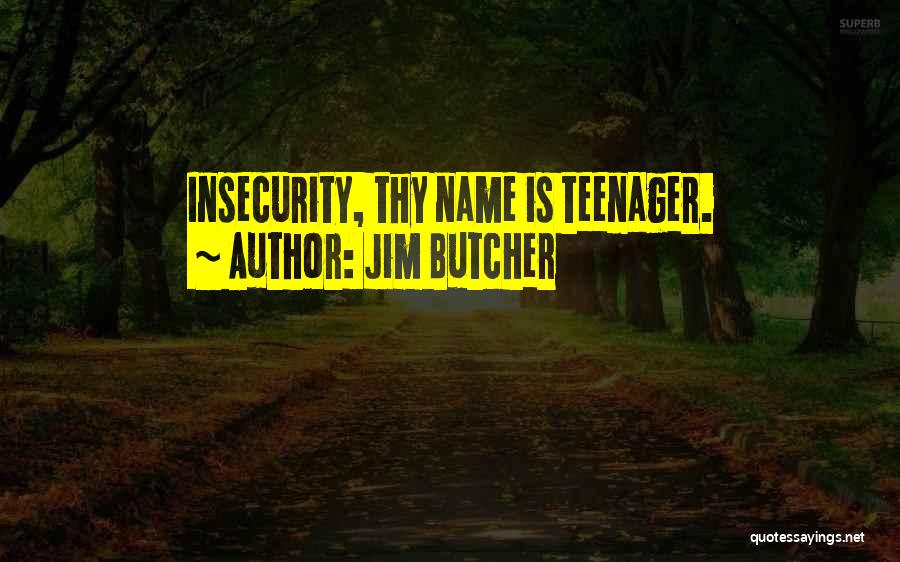 Jim Butcher Quotes: Insecurity, Thy Name Is Teenager.