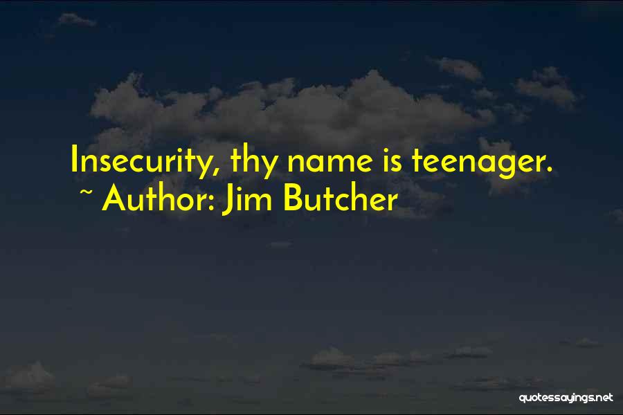 Jim Butcher Quotes: Insecurity, Thy Name Is Teenager.