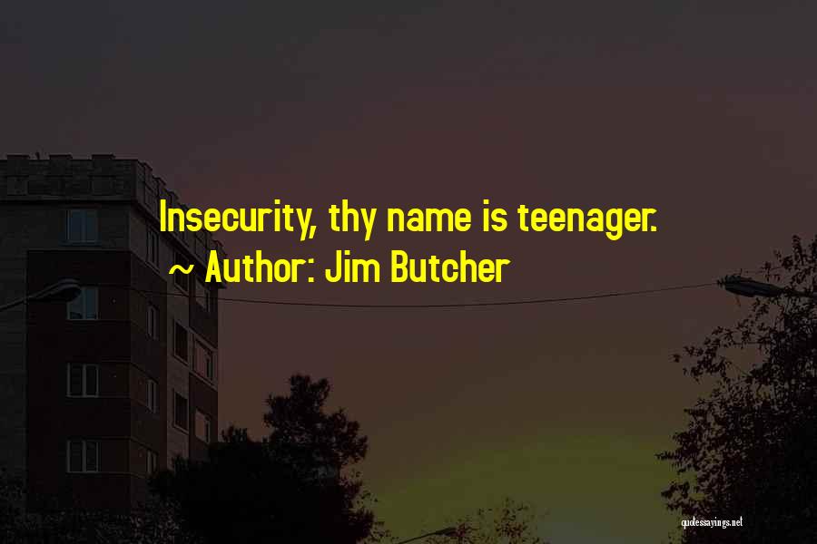 Jim Butcher Quotes: Insecurity, Thy Name Is Teenager.