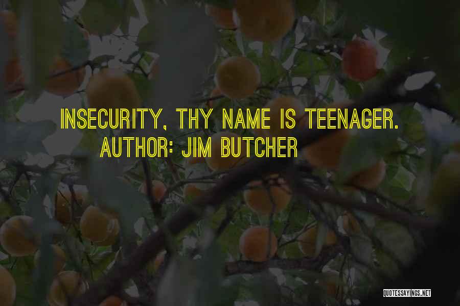 Jim Butcher Quotes: Insecurity, Thy Name Is Teenager.