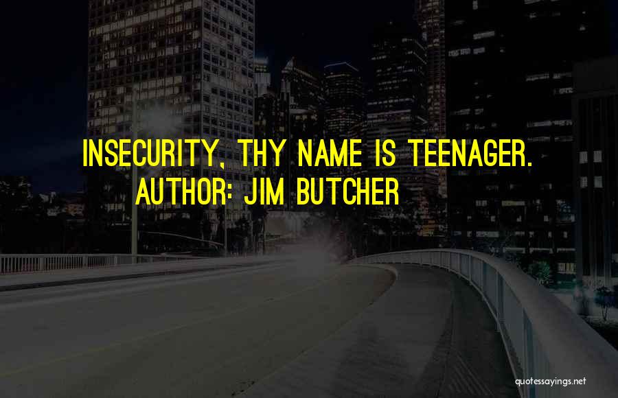 Jim Butcher Quotes: Insecurity, Thy Name Is Teenager.