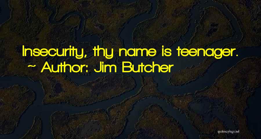 Jim Butcher Quotes: Insecurity, Thy Name Is Teenager.