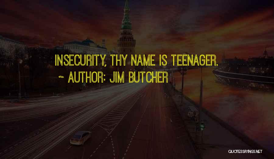 Jim Butcher Quotes: Insecurity, Thy Name Is Teenager.