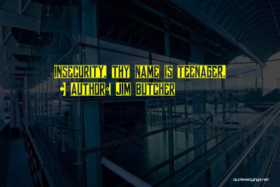 Jim Butcher Quotes: Insecurity, Thy Name Is Teenager.