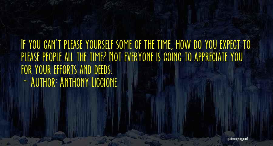 Anthony Liccione Quotes: If You Can't Please Yourself Some Of The Time, How Do You Expect To Please People All The Time? Not