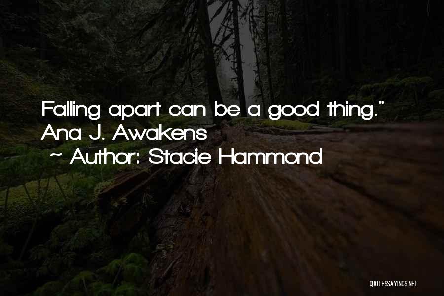 Stacie Hammond Quotes: Falling Apart Can Be A Good Thing. - Ana J. Awakens