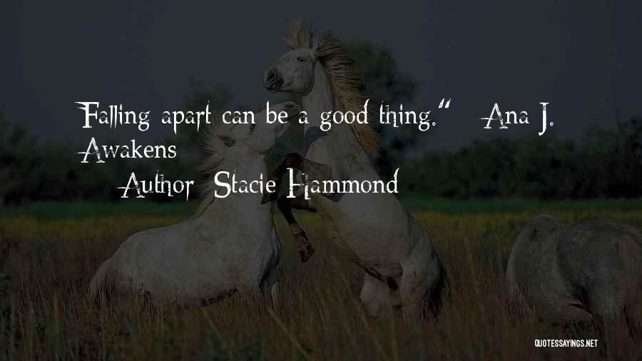 Stacie Hammond Quotes: Falling Apart Can Be A Good Thing. - Ana J. Awakens