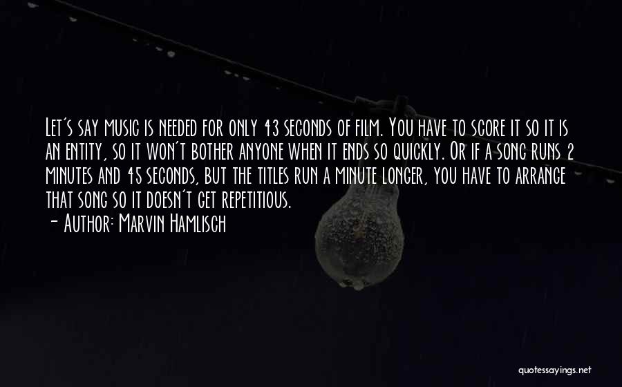 Marvin Hamlisch Quotes: Let's Say Music Is Needed For Only 43 Seconds Of Film. You Have To Score It So It Is An