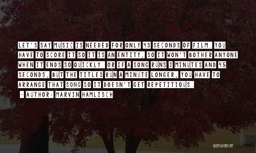 Marvin Hamlisch Quotes: Let's Say Music Is Needed For Only 43 Seconds Of Film. You Have To Score It So It Is An